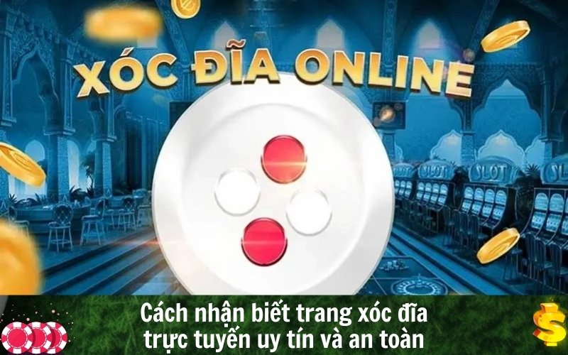 Cách nhận biết trang xóc đĩa trực tuyến uy tín và an toàn