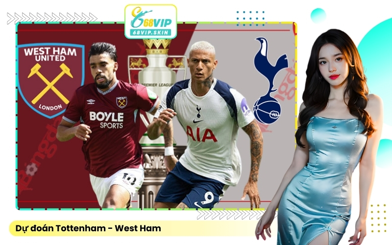 Dự đoán Tottenham - West Ham