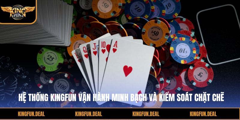 Hệ thống kingfun vận hành minh bạch và kiểm soát chặt chẽ